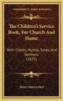 The Children's Service Book for Church and Home: With Chants, Hymns, Tunes and Sermons 1165802996 Book Cover