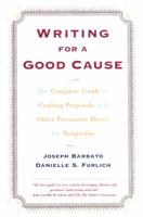 Writing for a Good Cause: The Complete Guide to Crafting Proposals and Other Persuasive Pieces for Nonprofits 0684857405 Book Cover