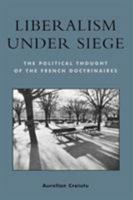 Liberalism under Siege; The Political Thought of the French Doctrinaires 0739106589 Book Cover