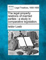 The Legal Property Relations of Married Parties: A Study in Comparative Legislation 1289268169 Book Cover