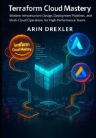 Terraform Cloud Mastery: Modern Infrastructure Design, Deployment Pipelines, and Multi-Cloud Operations for High-Performance Teams (Terraform Cloud Engineering Series) B0G5XK68G6 Book Cover