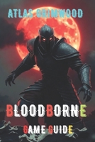 BLOODBORNE: From Struggling to Unstoppable: Beat Every Boss B0G4DQGQT3 Book Cover