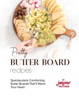 Pretty Butter Board Recipes: Spectacularly Comforting Butter Boards That'll Warm Your Heart B0C7J4Y7MW Book Cover