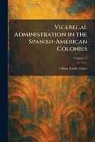 Viceregal Administration in the Spanish-American Colonies 1025342216 Book Cover
