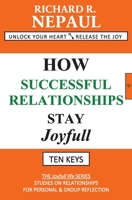 How Successful Relationships Stay Joyfull: Unlock Your Heart: Release the Joy B085DTGLSH Book Cover