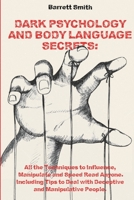 Dark Psychology and Body Language Secrets: All the Techniques to Influence, Manipulate and Speed Read Anyone. Including Tips to Deal with Deceptive and Manipulative People. B08N3R7JQV Book Cover