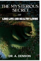 THE MYSTERIOUS SECRET OF LONG LIFE AND HEALTHY LIVING: HOW TO LIVE LONG AND HEALTHY B0BHNCZCS4 Book Cover