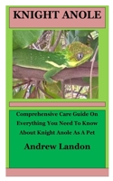 Knight Anole: Comprehensive Care Guide On Everything You Need To Know About Knight Anole As A Pet B0BPLN4ZRQ Book Cover