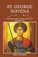 St. George Novena: Seeking Strength, Healing, and Victory Through Prayer (Sacred Novenas: A Journey of Faith, Healing, and Divine Grace) B0DY4RNWWJ Book Cover