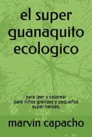 el super guanaquito ecologico: para leer y colorear 1980737525 Book Cover