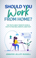 Should You Work from Home?: The Truth About Remote Work & How to Find Real Remote Jobs Fast! 1734284668 Book Cover