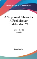 A Szepprozai Elbeszeles A Regi Magyar Irodalomban V2: 1774-1788 (1887) 1160279551 Book Cover