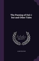 The Passing of Oul-I-But and Other Tales 1356426441 Book Cover