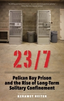 23/7: Pelican Bay Prison and the Rise of Long-Term Solitary Confinement 0300211465 Book Cover