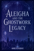 Aleigha And The Ghostwork Legacy 1105842150 Book Cover