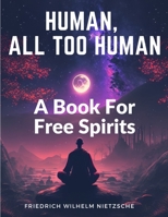 Human, All Too Human: A Book For Free Spirits 1805474413 Book Cover