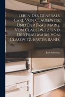 Leben des Generals Carl von Clausewitz und der Frau Marie von Clausewitz und der Frau Marie von Clasewitz. Erster Band. 1019162627 Book Cover