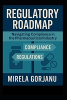 Regulatory Roadmap: Navigating Compliance in the Pharmaceutical Industry B0FB48PKXS Book Cover