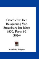 Geschichte Der Belagerung Von Strassburg Im Jahre 1870, Parts 1-2 (1874) 1161178910 Book Cover