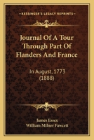 Journal of a Tour Through Part of Flanders and France in August, 1773 1104875276 Book Cover