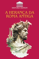 A HERANÇA DA ROMA ANTIGA: Como Roma moldou a nossa civilização moderna: direito, língua, cultura, arquitetura... (Portuguese Edition) B0FH56KL75 Book Cover