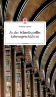 An der Schreibquelle: Lebensgeschichten. Life is a Story - story.one 3990879154 Book Cover