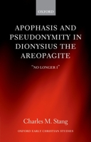 Apophasis and Pseudonymity in Dionysius the Areopagite: "No Longer I" 0199640424 Book Cover
