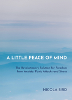 A Little Peace of Mind: Freedom from Anxiety, Panic Attacks and Stress 178817304X Book Cover