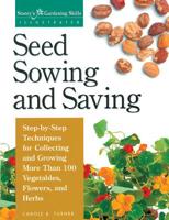 Seed Sowing and Saving: Step-by-Step Techniques for Collecting and Growing More Than 100 Vegetables, Flowers, and Herbs (Storey's Gardening Skills Illustrated) 1580170013 Book Cover