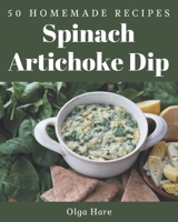 50 Homemade Spinach Artichoke Dip Recipes: Greatest Spinach Artichoke Dip Cookbook of All Time B08PJPQYGT Book Cover