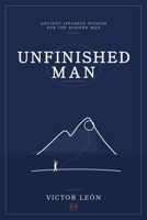 UNFINISHED MAN: Ancient Japanese Wisdom for the Modern Man B0HB7FPRJY Book Cover