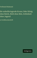 Die unheilbringende Krone; Oder König ohne Reich, Held ohne Mut, Schönheit ohne Jugend: in Großdruckschrift (German Edition) 3563282161 Book Cover