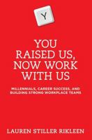 You Raised Us - Now Work With Us: Millennials, Career Success, and Building Strong Workplace Teams 1634254295 Book Cover
