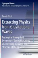 Extracting Physics from Gravitational Waves: Testing the Strong-Field Dynamics of General Relativity and Inferring the Large-Scale Structure of the Universe 3319366645 Book Cover