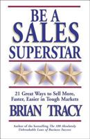 Be a Sales Superstar: 21 Great Ways to Sell More, Faster, Easier in Tough Markets