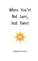 When You're Not Sure, Just Dance 1805663186 Book Cover