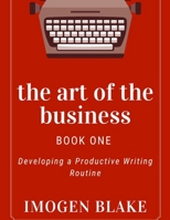 The Art of the Business: Developing a Productive Writing Routine B0F7FLP2RC Book Cover
