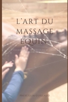 L’art du massage équin: TECHNIQUES. PROTOCOLES ET SOINS COMPLEMENTAIRES (French Edition) B0GH8HN6Z6 Book Cover