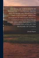 Journal of a Residence in Ashantee, Comprising Notes and Researches Relative to the Gold Coast, and the Interior of Western Africa, Chiefly Collected ... Communicated by the Moslems of Guinea 1015634842 Book Cover