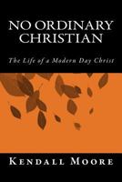 No Ordinary Christian: The Life of a Modern Day Christ 1543146627 Book Cover
