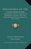 Renaissance Of The Clan MacLean: Comprising Also A History Of Dubhaird Caisteal, And The Great Gathering On August 24, 1912 1104374390 Book Cover