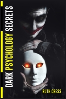 Dark Psychology Secrets: Manipulation, Persuasion, and Neuro-Linguistic Programming as Tools for Mind Control. Take Control of Your Feelings and Your Relationships (2022 Guide for Beginners) 3986537848 Book Cover