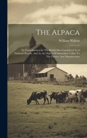 The Alpaca: Its Naturalization In The British Isles Considered As A National Benefit, And As An Object Of Immediate Utility To The Farmer And Manufacturer 101943242X Book Cover