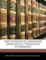 The Science of Language: Linguistics, Philology, Etymology 3743394723 Book Cover