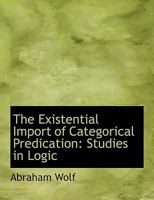 The Existential Import of Categorical Predication: Studies in Logic 1016542526 Book Cover