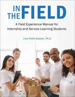 In the Field: A Field Experience Manual for Internship and Service Learning Students 1516515013 Book Cover