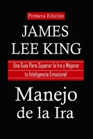 Manejo de la Ira: Una Guía Para Superar la Ira y Mejorar tu Inteligencia Emocional 165299064X Book Cover