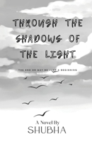 Through The Shadows Of The Light: The end or may be just a beginning B0F2GFS1FR Book Cover