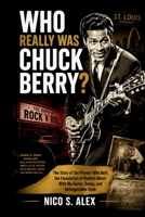 WHO REALLY IS CHUCK BERRY? LIFE AND LEGACY OF AN ICON: The Story of the Pioneer Who Built the Foundation of Modern Music With His Guitar, Songs, and Unforgettable Style (LEGENDARY MUSICAL ICONS) B0HD9C3WY8 Book Cover
