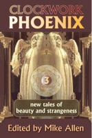 Clockwork Phoenix 3: New Tales of Beauty and Strangeness 1607620626 Book Cover